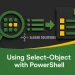 Using Select-Object with PowerShell