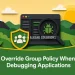 Override Group Policy When Debugging Applications