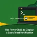 Use PowerShell to Display a Basic Toast Notification