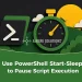 Use PowerShell Start-Sleep to Pause Script Execution