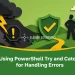 Using PowerShell Try and Catch for Handling Errors