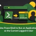 Use PowerShell to Run an Application as the Current Logged In User