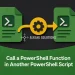Call a PowerShell Function in Another PowerShell Script