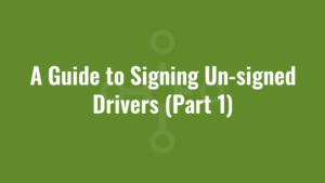 A Guide to Signing Un-signed Drivers (Part 1)