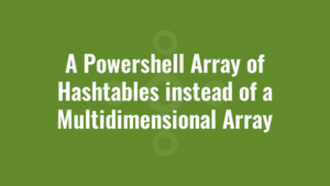 A Powershell Array of Hashtables instead of a Multidimensional Array