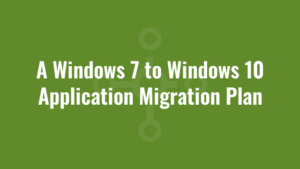 A Windows 7 to Windows 10 Application Migration Plan