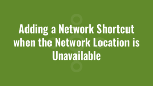 Adding a Network Shortcut when the Network Location is Unavailable