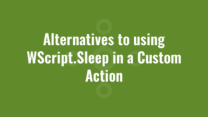 Alternatives to using WScript.Sleep in a Custom Action