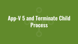 App-V 5 and Terminate Child Process