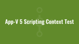 App-V 5 Scripting Context Test