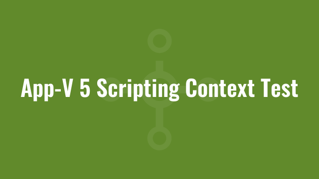 App-V 5 Scripting Context Test | Alkane