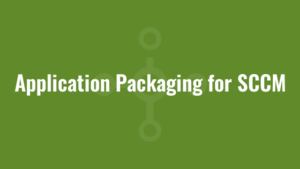 Application Packaging for SCCM
