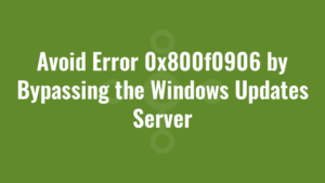 Avoid Error 0x800f0906 by Bypassing the Windows Updates Server