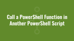 Call a PowerShell Function in Another PowerShell Script