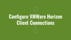 Configure VMWare Horizon Client Connections