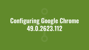 Configuring Google Chrome 49.0.2623.112