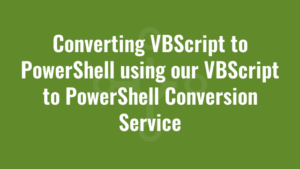 Converting VBScript to PowerShell using our VBScript to PowerShell Conversion Service