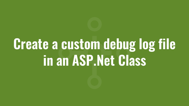 Create a custom debug log file in an ASP.Net Class | Alkane