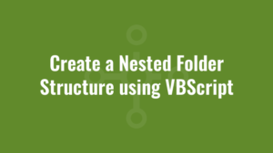 Create a Nested Folder Structure using VBScript