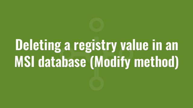 Deleting a registry value in an MSI database (Modify method) | Alkane