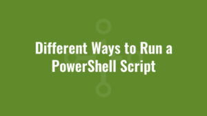 Different Ways to Run a PowerShell Script