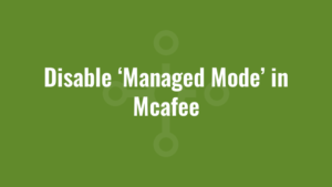 Disable ‘Managed Mode’ in Mcafee