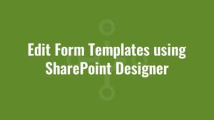 Edit Form Templates using SharePoint Designer