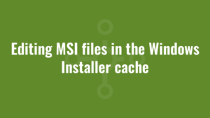 Editing MSI files in the Windows Installer cache