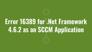 Error 16389 for .Net Framework 4.6.2 as an SCCM Application