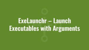 ExeLaunchr – Launch Executables with Arguments