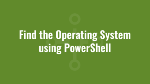 Find the Operating System using PowerShell