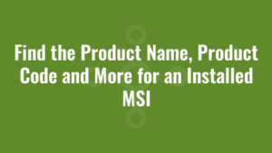 Find the Product Name, Product Code and More for an Installed MSI