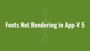 Fonts Not Rendering in App-V 5