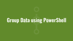 Group Data using PowerShell