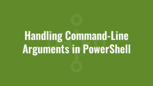 Handling Command-Line Arguments in PowerShell