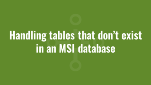 Handling tables that don’t exist in an MSI database