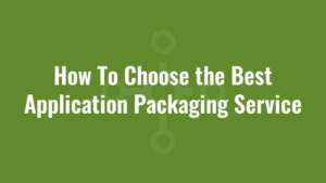 How To Choose the Best Application Packaging Service