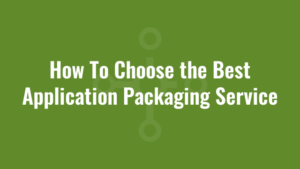 How To Choose the Best Application Packaging Service 1 How To Choose the Best Application Packaging Service