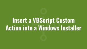 Insert a VBScript Custom Action into a Windows Installer