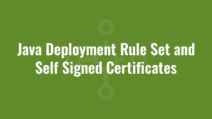 Java Deployment Rule Set and Self Signed Certificates