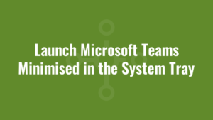 Launch Microsoft Teams Minimised in the System Tray