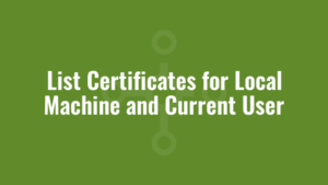 List Certificates for Local Machine and Current User