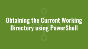 Obtaining the Current Working Directory using PowerShell
