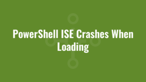 PowerShell ISE Crashes When Loading