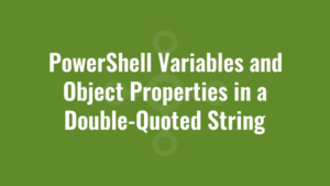 PowerShell Variables and Object Properties in a Double-Quoted String