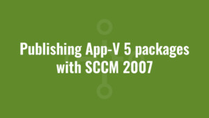 Publishing App-V 5 packages with SCCM 2007