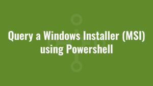 Query a Windows Installer (MSI) using Powershell