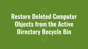Restore Deleted Computer Objects from the Active Directory Recycle Bin