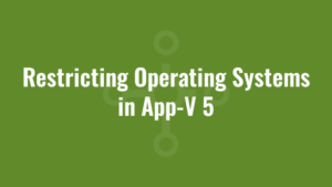 Restricting Operating Systems in App-V 5