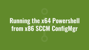 Running the x64 Powershell from x86 SCCM ConfigMgr